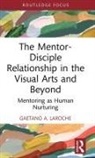 Gaetano A. LaRoche - Mentor-Disciple Relationship in the Visual Arts and Beyond