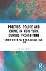 Francesco Landolfi - Politics, Police and Crime in New York During Prohibition