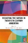 Benjamin Sheinin Bryce, Benjamin Bryce, Bryce Benjamin, David Sheinin, Sheinin David - Recasting the Nation in Twentieth-Century Argentina