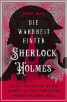 Daniel Smith - Die Wahrheit hinter Sherlock Holmes. Wie ein viktorianischer Mordfall enthüllte, wer hinter dem größten Detektiv aller Zeiten steckt