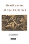 Ion Idriess - Headhunters of the Coral Sea