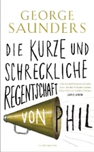 George Saunders - Die kurze und schreckliche Regentschaft von Phil