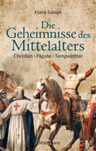 Frank Fabian - Die Geheimnisse des Mittelalters - Christen, Päpste, Tempelritter