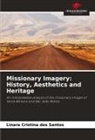 Linara Cristina Dos Santos - Missionary Imagery: History, Aesthetics and Heritage
