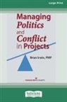 Brian Irwin - Managing Politics and Conflict in Projects [Large Print 16 Pt Edition]