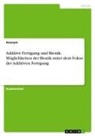 Anonymous - Additive Fertigung und Bionik. Möglichkeiten der Bionik unter dem Fokus der Additiven Fertigung