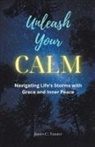 James C. Tanner - Unleash Your Calm ...Navigating Life's Storms With Grace and Inner Peace