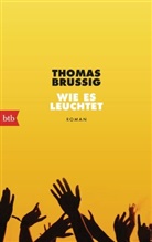 Thomas Brussig - Wie es leuchtet