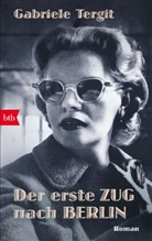 Gabriele Tergit - Der erste Zug nach Berlin