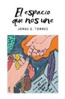 Jorge E. Torres - El espacio que nos une