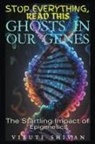 Viruti Shivan - Ghosts in Our Genes - The Startling Impact of Epigenetics