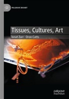 Oron Catts, Ionat Zurr - Tissues, Cultures, Art