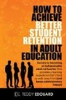Teddy Edouard - How to Achieve Better Student Retention in Adult Education