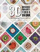 Caitie Moore, Sharna Moore, Celine Semaan - 3D Granny Squares: Food and Drink