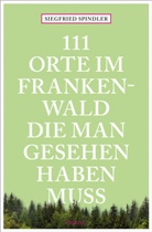 Siegfried Spindler - 111 Orte im Frankenwald, die man gesehen haben muss
