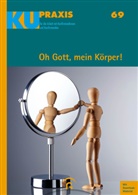 Kerstin Gäfgen-Track, Carsten Haeske, Ilona Nord - KU-Praxis. Für die Arbeit mit Konfirmandinnen und Konfirmanden. Fortsetzungswerk: Oh Gott, mein Körper!
