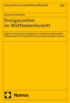Johannes Rottmann - Preisgarantien im Wettbewerbsrecht - Zugleich ein Beitrag zur Auslegung der "aufeinander abgestimmten Verhaltensweise" im Kartellverbot bei einseitig veranlasster Kollusion