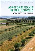 Christina den Hond-Vaccaro, Felix Herzog, Mareike Jäger, Sonja Kay, Lisa Nilles, Scho... - Agroforstpraxis in der Schweiz