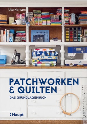 Uta Hanson - Patchworken und Quilten - Das Grundlagenbuch