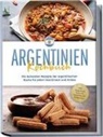 Maria Diaz - Argentinien Kochbuch: Die leckersten Rezepte der argentinischen Küche für jeden Geschmack und Anlass - inkl. Fingerfood, Desserts, Getränken & Aufstrichen