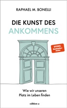 Raphael Bonelli, Raphael M Bonelli, Raphael M. Bonelli - Die Kunst des Ankommens