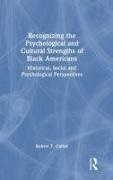 Robert T. Carter - Recognizing the Psychological and Cultural Strengths of Black American - Historical, Social and Psychological Perspectives