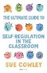 Sue Cowley, Cowley Sue - The Ultimate Guide to Self-Regulation in the Classroom