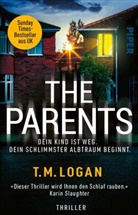 T M Logan, T.M. Logan - The Parents - Dein Kind ist weg. Dein schlimmster Albtraum beginnt.