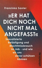 Franziska Saxler - »Er hat dich noch nicht mal angefasst«