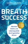 Christian Redl - Breath to Success - Mehr Ruhe, Mehr Kraft, Mehr Erfolg