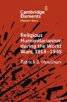 Patrick J. Houlihan - Religious Humanitarianism during the World Wars, 1914–1945