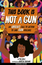 Tia Bell, Aurelia Durand - This Book Is Not a Gun