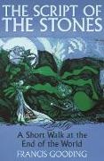 Francis Gooding, Gooding Francis - The Script of the Stones A Short Walk at the End of the World