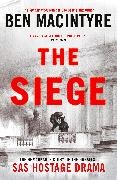 Ben Macintyre - The Siege The Remarkable Story of the Greatest SAS Hostage Drama