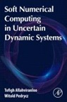 Tofigh Allahviranloo, Witold Pedrycz - Soft Numerical Computing in Uncertain Dynamic Systems
