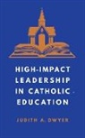 Judith A. Dwyer, Dwyer Judith A. - High-Impact Leadership in Catholic Education