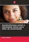 Edwin Ubeda - Construtivismo social e identidade latina para além da assimilação