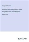 George Macdonald - A Dish of Orts; Chiefly Papers on the Imagination, and on Shakespeare