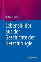 Herbert E Ulmer, Herbert E. Ulmer - Lebensbilder aus der Geschichte der Herzchirurgie