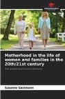 Susanne Gastmann - Motherhood in the life of women and families in the 20th/21st century