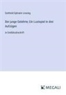 Gotthold Ephraim Lessing - Der junge Gelehrte; Ein Lustspiel in drei Aufzügen
