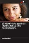 Edwin Ubeda - Costruttivismo sociale e identità latina oltre l'assimilazione