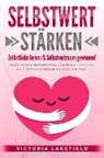 Victoria Lakefield - SELBSTWERT STÄRKEN - Selbstliebe lernen & Selbstvertrauen gewinnen!: Wie Sie die Macht der Persönlichkeitsentwicklung für sich nutzen und Ihr Selbstbewusstsein auf ein neues Level heben