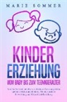 Marie Sommer - KINDERERZIEHUNG - Vom Baby bis zum Teenageralter: Wie Sie Ihr Kind mit Hilfe von effektiven Erziehungsstilen optimal erziehen und fördern - Für eine positive Entwicklung und Eltern-Kind-Beziehung
