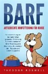 Theodor Roswell - BARF - Artgerechte Rohfütterung für Hunde: Hundeerziehung mit der natürlichen gesunden Ernährung für Ihren Vierbeiner. Alles Wissenswerte über rohes Hundefutter inkl. Rezepte und Ernährungspläne