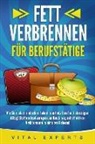 Vital Experts - FETT VERBRENNEN FÜR BERUFSTÄTIGE: Wie Sie einfach und schnell abnehmen trotz Beruf und stressigem Alltag! Stoffwechsel anregen und Bauch weg mit effektiven Methoden und minimalem Aufwand