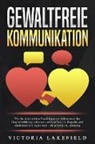 Victoria Lakefield, Viktoria Lakefield - GEWALTFREIE KOMMUNIKATION: Wie Sie durch positive Psychologie und Achtsamkeit Ihre Gesprächsführung verbessern und Konflikte mit Empathie und emotionaler Intelligenz lösen - Im Smalltalk & Erziehung