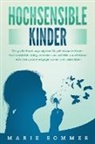 Marie Sommer - HOCHSENSIBLE KINDER - Der große Erziehungsratgeber für gefühlsstarke Kinder: Hochsensibilität richtig verstehen und mit Hilfe von effektiven Techniken optimal entgegenwirken und unterstützen