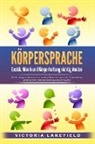 Victoria Lakefield - KÖRPERSPRACHE - Gestik, Mimik und Körperhaltung richtig deuten: Wie Sie erfolgreich Menschen lesen und die Macht der nonverbalen Kommunikation gezielt für mehr Erfolg und Überzeugungskraft einsetzen