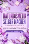 Vital Experts - NATURKOSMETIK SELBER MACHEN: Wie Sie ganz einfach diverse Kosmetik Produkte, Hautcremes, Seifen, Duschgele, Shampoos, Massage Öle, Raumdüfte uvm. selbst herstellen - inklusive vieler Rezepte